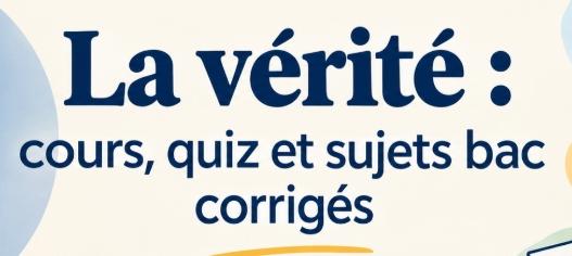 Etudier le thème de la vérité, tester ses connaissances