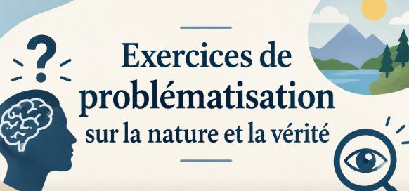 Exercices de problématisation sur la nature et la vérité